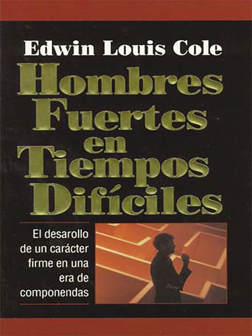 Title details for Hombres fuertes en tiempos difíciles by Edwin Louis Cole - Available